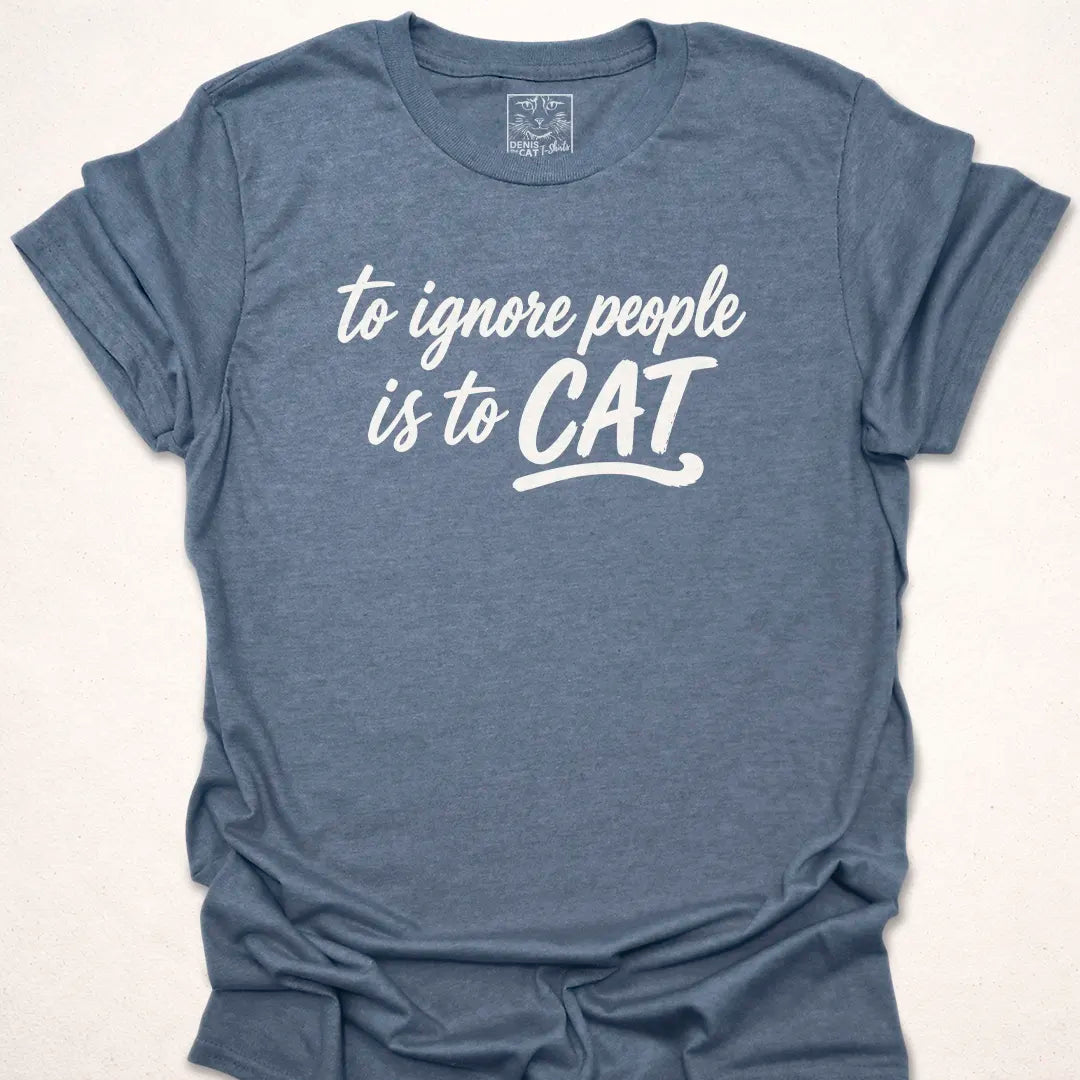 To Ignore People Is To Cat